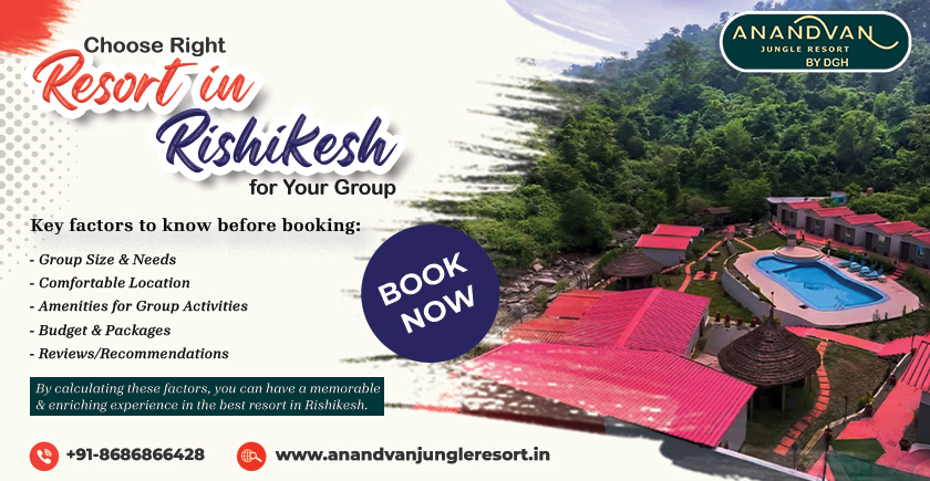 How to Choose the Right Resort in Rishikesh for Your Group?